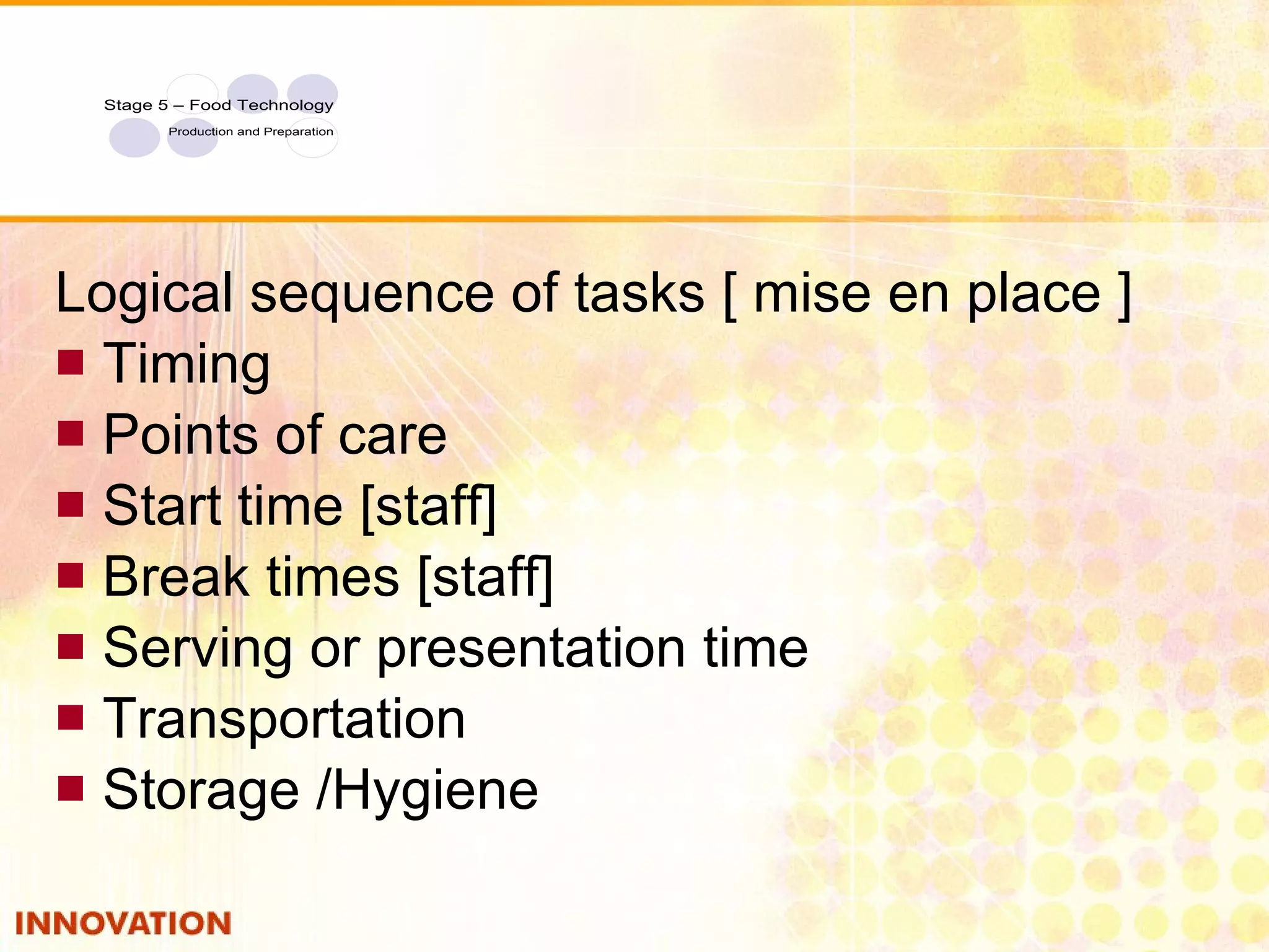 2 Logical sequence of tasks [ mise en place ] Timing Points of care Start time [staff] Break times [staff] Serving or presentation time Transportation Storage /Hygiene 