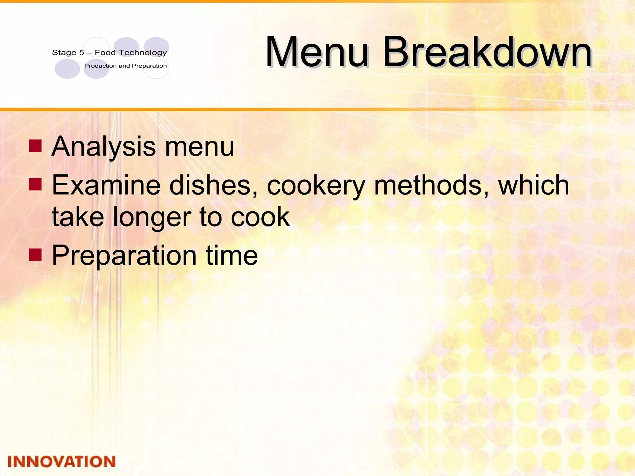 Menu Breakdown Analysis menu  Examine dishes, cookery methods, which take longer to cook Preparation time 