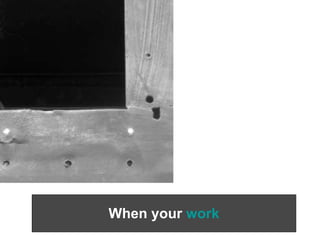 When your work
