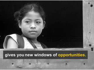 gives you new windows of opportunities.