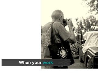 When your work