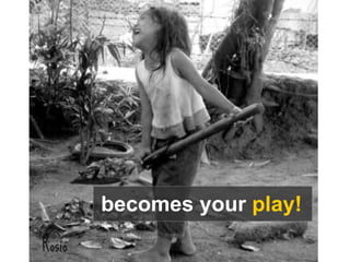 becomes your play!