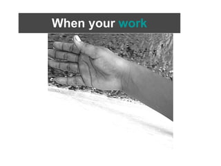 When your work