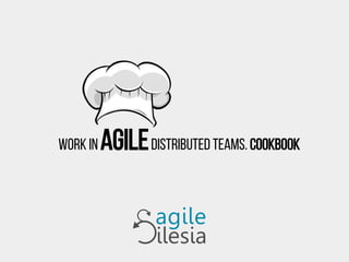 Work in agiledistributed teams. Cookbook
 