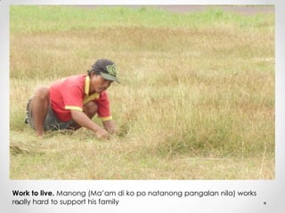 Work to live. Manong (Ma’am di ko po natanong pangalan nila) works
really hard to support his family

 