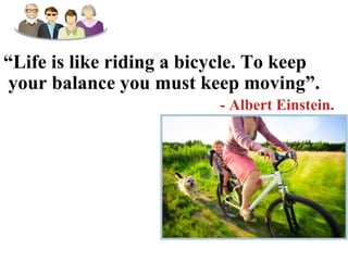 “ Life is like riding a bicycle. To keep your balance you must keep moving”. - Albert Einstein.  Family Business Battleground Surviving and Thriving in your Family Business 