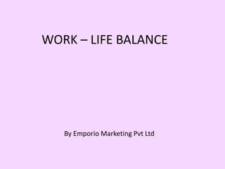 WORK – LIFE BALANCE
By Emporio Marketing Pvt Ltd