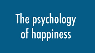 The psychology
of happiness
 
