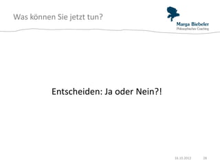 Was können Sie jetzt tun?




          Entscheiden: Ja oder Nein?!




                                        16.10.2012   28
 