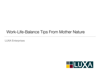 Work-Life-Balance Tips From Mother Nature
LUXA Enterprises
 