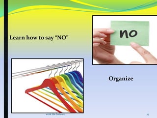 Learn how to say “NO”




                                Organize




            work life balance              15
 