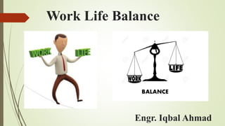 Work Life Balance
Engr. Iqbal Ahmad
 