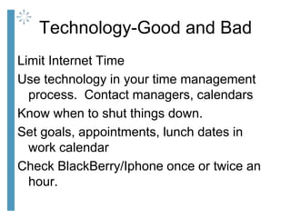 Technology-Good and Bad
Limit Internet Time
Use technology in your time management
process. Contact managers, calendars
Kn...