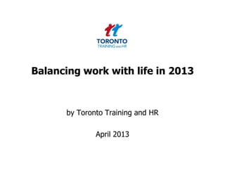 Balancing work with life in 2013
by Toronto Training and HR
April 2013
 