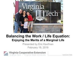 Presented by Eric Kaufman
February 19, 2019
Balancing the Work / Life Equation:
Enjoying the Merits of a Marginal Life
 