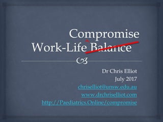 Dr Chris Elliot
July 2017
chriselliot@unsw.edu.au
www.drchriselliot.com
http://Paediatrics.Online/compromise
Compromise
 