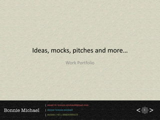 Ideas, mocks, pitches and more…
          Work Portfolio




                                  1
 