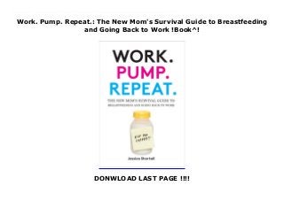 Work. Pump. Repeat.: The New Mom's Survival Guide to Breastfeeding
and Going Back to Work !Book^!
DONWLOAD LAST PAGE !!!!
Top Review The practical, relatable, and humorous guide to surviving the difficult, awkward, and rewarding job of being a breastfeeding, working mom. Meet the frenemy of every working, breastfeeding mother: the breast pump. Many women are beyond “breast is best” and on to figuring out how to make milk while returning to demanding jobs. Work. Pump. Repeat. is the first book to give women what they need to know beyond the noise of the “Mommy Wars” and judgment on breastfeeding choices. Jessica Shortall shares the nitty-gritty basics of surviving the working world as a breastfeeding mom, offering a road map for negotiating the pumping schedule with colleagues, navigating business travel, and problem-solving when forced to pump in less-than-desirable locales. Drawing on the war stories, hacks, and humor of working moms, and on her own stories from her demanding job and travel in developing countries, she gives women moral support for dealing with the stress and guilt that come with juggling working and breastfeeding. As she tells the reader in her witty, inspiring manifesto, “Your worth as a mother is not measured in ounces.” 2015 Axiom Business Book Award Winner (Silver) in the category of Women/Minorities
 
