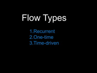 Flow Types 
1.Recurrent 
2.One-time 
3.Time-driven 
 