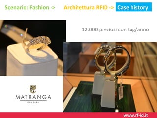 Scenario: Fashion ->

Architettura RFID -> Case history
12.000 preziosi con tag/anno

www.rf-id.it

 