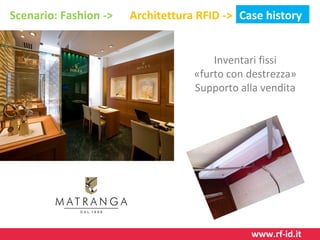 Scenario: Fashion ->

Architettura RFID -> Case history
Inventari fissi
«furto con destrezza»
Supporto alla vendita

www.rf-id.it

 