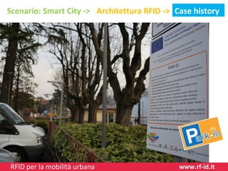 Scenario: Smart City -> Architettura RFID -> Case history

RFID per la mobilità urbana

www.rf-id.it

 