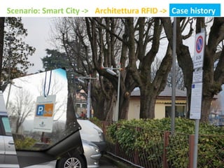 Scenario: Smart City -> Architettura RFID -> Case history

www.rf-id.it

 
