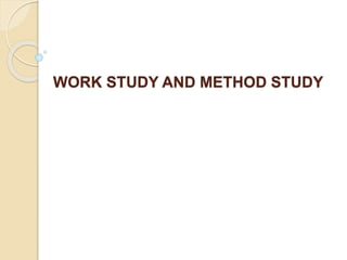 WORK STUDY AND METHOD STUDY
 