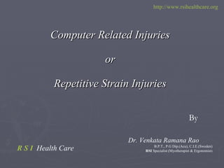 [object Object],[object Object],[object Object],Dr. Venkata Ramana Rao B.P.T., P.G Dip.(Acu), C.I.E.(Sweden) RSI  Specialist   (Myotherapist & Ergonomist ) By http:// www.rsihealthcare.org R S I   Health Care 