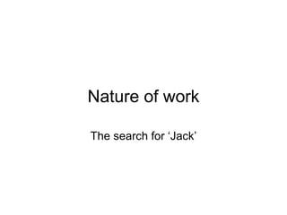 Nature of work The search for ‘Jack’ 