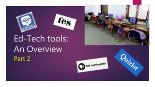 Ed-Tech tools:
An Overview
Part 2
 
