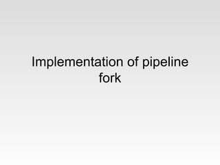 Implementation of pipeline
          fork
 