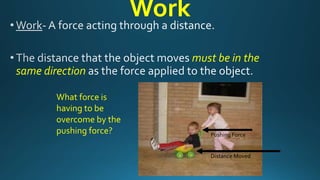 Work
must be in the
same direction
Pushing Force
Distance Moved
What force is
having to be
overcome by the
pushing force?