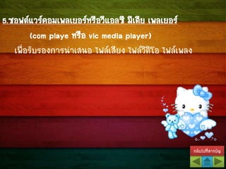 กลับไปที่สารบัญ
5.ซอฟต์แวร์คอมเพลเยอร์หรือวีแอลซี มีเดีย เพลเยอร์
(com playe หรือ vlc media player)
เพื่อรับรองการนาเสนอ ไฟล์เสียง ไฟล์วิดีโอ ไฟล์เพลง
 