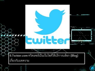6.Twitter.com ทวิตเตอร์เป็นเว็บไซต์ให้บริการบล็อก (Blog)
เกี่ยวกับบทความ
 