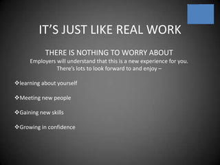 Make sure that you meet all your deadlinesJOB AREASRetail – please specify general typePrimary / Infant Teaching AssistantCare WorkPre School / Playgroup AssistantHairdressing & Beauty TherapyCateringMuseums & LibrariesGardening / Garden CentreTheatre & DanceAnimals – Kennels, Catteries, StablesHotel Reception WorkSports & Outdoor PursuitsCar / Bike MechanicsGeneral Office Work