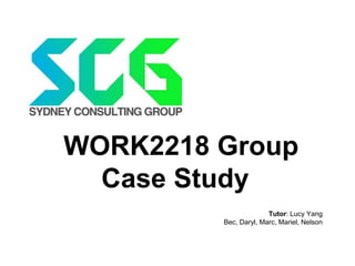 WORK2218 Group
Case Study
Tutor: Lucy Yang
Bec, Daryl, Marc, Mariel, Nelson

 