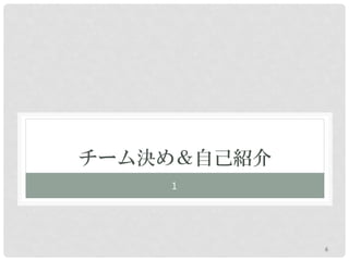 チーム決め＆自己紹介
    １




             6
 