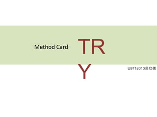 TRY        Method Card  U9718010吳欣儒 