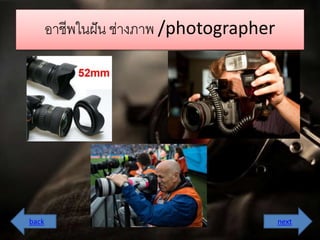 อำชีพในฝัน ช่ำงภำพ /photographer 
back next 
 