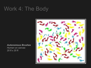 Work 4: The Body Autonomous Brushes Human on canvas 20 ft x 20 ft 
