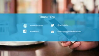 work4labs.com
work4labs
@work4labs
fmarcaggi@work4labs.com
Thank You
@
 