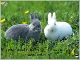 What about all the things, That you said was yours and mine?