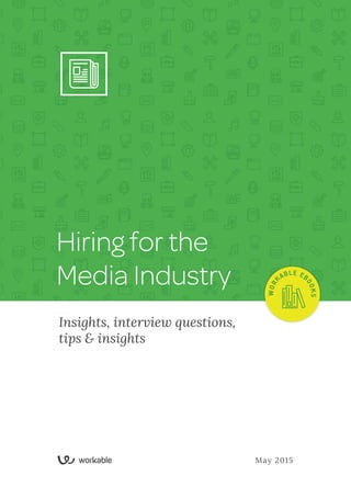 Insights, interview questions,
tips & insights
May 2015
Hiring for the
Media Industry WOR
KABLE EB
0OKS
 