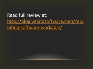 Read full review at:
http://blog.whatasoftware.com/recr
uiting-software-workable/
 