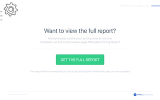 2017 Workable Pricing Benchmarks Report | pg 10
© 2017 Siftery. All rights reserved.
Benchmarks
Want to view the full report?
GET THE FULL REPORT
Anonymously submit your pricing data to receive
complete access to the twelve page Workable Pricing Report
The report will be shared with you once our pricing team reviews the data you’ve submitted
 