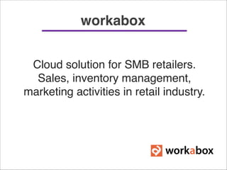 Cloud solution for SMB retailers. "
Sales, inventory management, "
marketing activities in retail industry.
"
workabox"
 