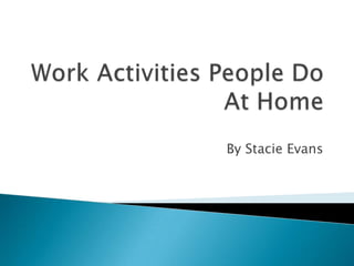 Work Activities People Do At Home By Stacie Evans 