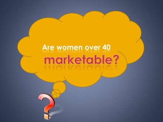 Are women over 40  marketable? 
