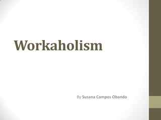 Workaholism


       By Susana Campos Obando
 